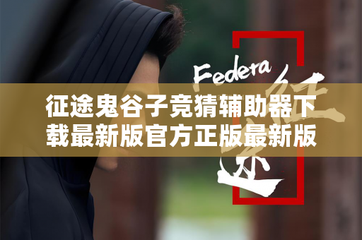 征途鬼谷子竞猜辅助器下载最新版官方正版最新版中文版最新版