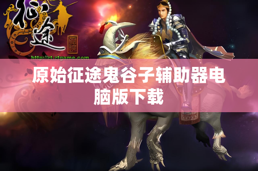 原始征途鬼谷子辅助器电脑版下载
